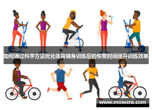 如何通过科学方法优化体育健身训练后的恢复时间提升训练效果
